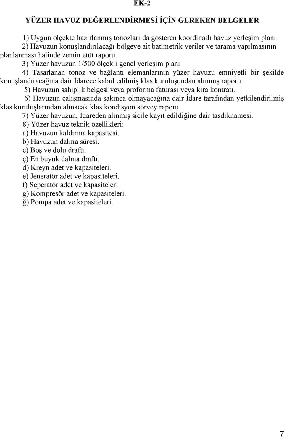 4) Tasarlanan tonoz ve bağlantı elemanlarının yüzer havuzu emniyetli bir şekilde konuşlandıracağına dair İdarece kabul edilmiş klas kuruluşundan alınmış raporu.