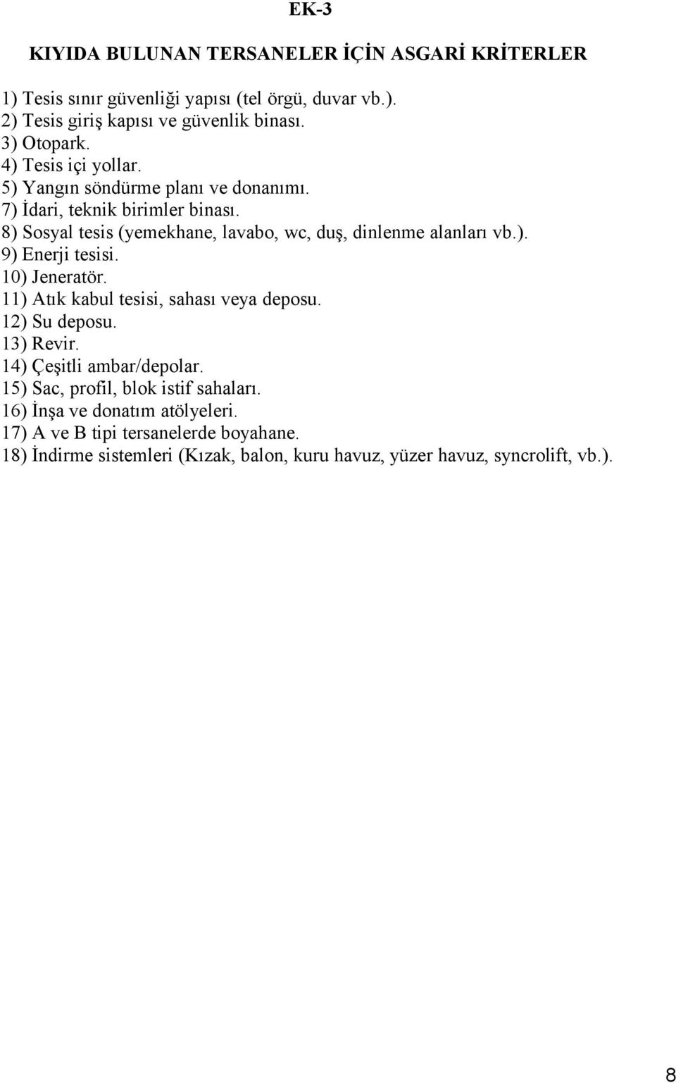 10) Jeneratör. 11) Atık kabul tesisi, sahası veya deposu. 12) Su deposu. 13) Revir. 14) Çeşitli ambar/depolar. 15) Sac, profil, blok istif sahaları.