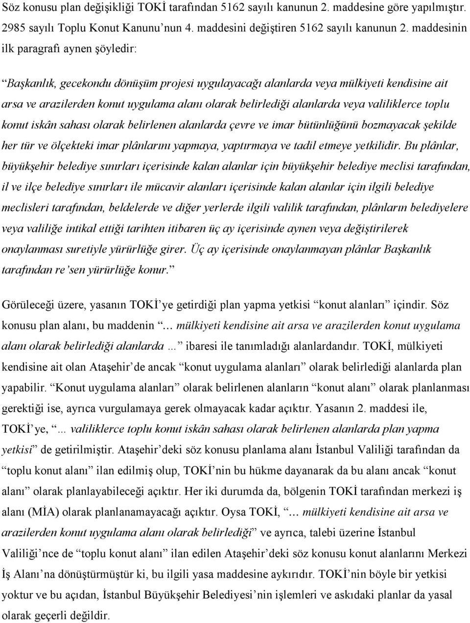 veya valiliklerce toplu konut iskân sahası olarak belirlenen alanlarda çevre ve imar bütünlüğünü bozmayacak şekilde her tür ve ölçekteki imar plânlarını yapmaya, yaptırmaya ve tadil etmeye yetkilidir.