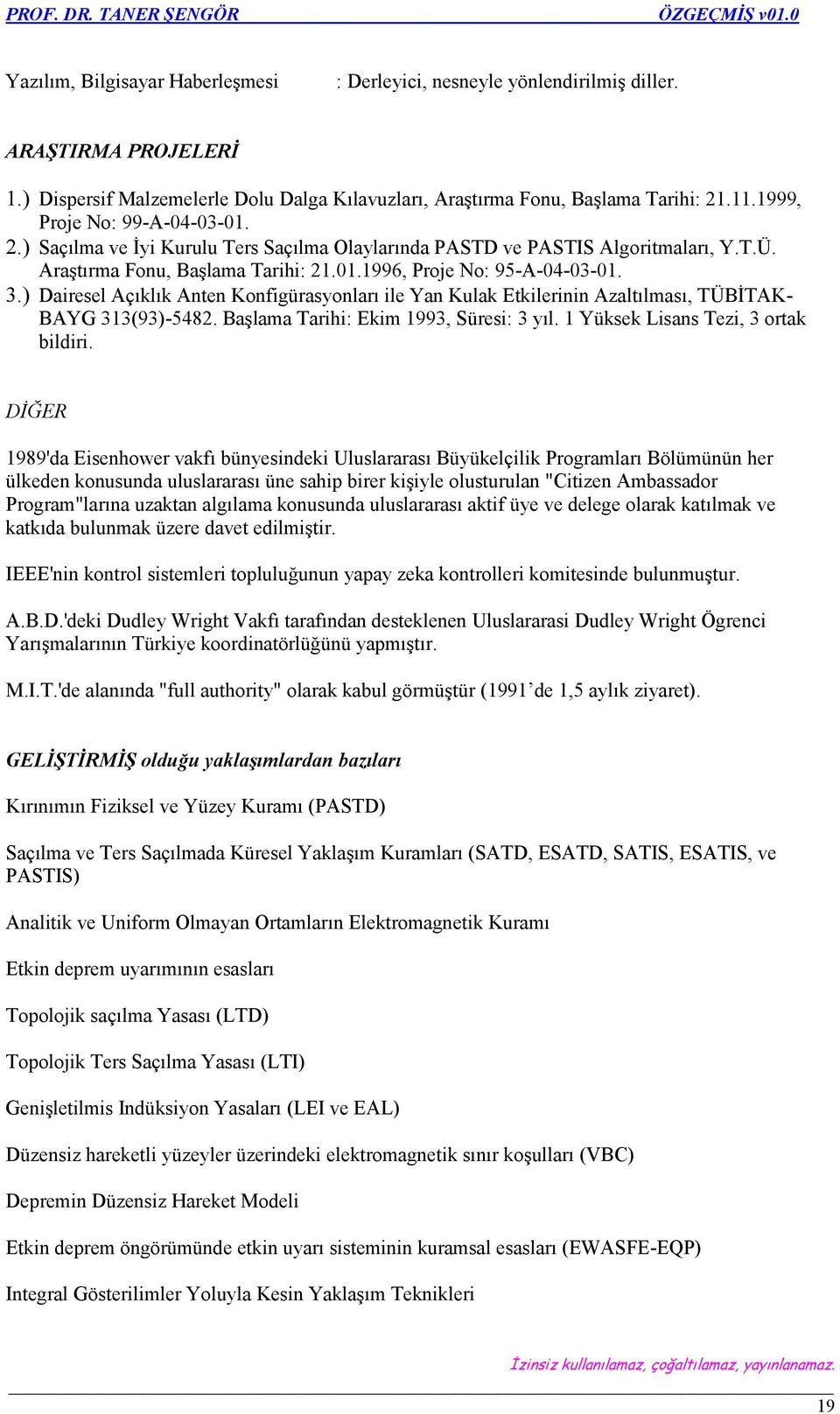 ) Dairesel Açıklık Anten Konfigürasyonları ile Yan Kulak Etkilerinin Azaltılması, TÜBİTAK- BAYG 313(93)-5482. Başlama Tarihi: Ekim 1993, Süresi: 3 yıl. 1 Yüksek Lisans Tezi, 3 ortak bildiri.