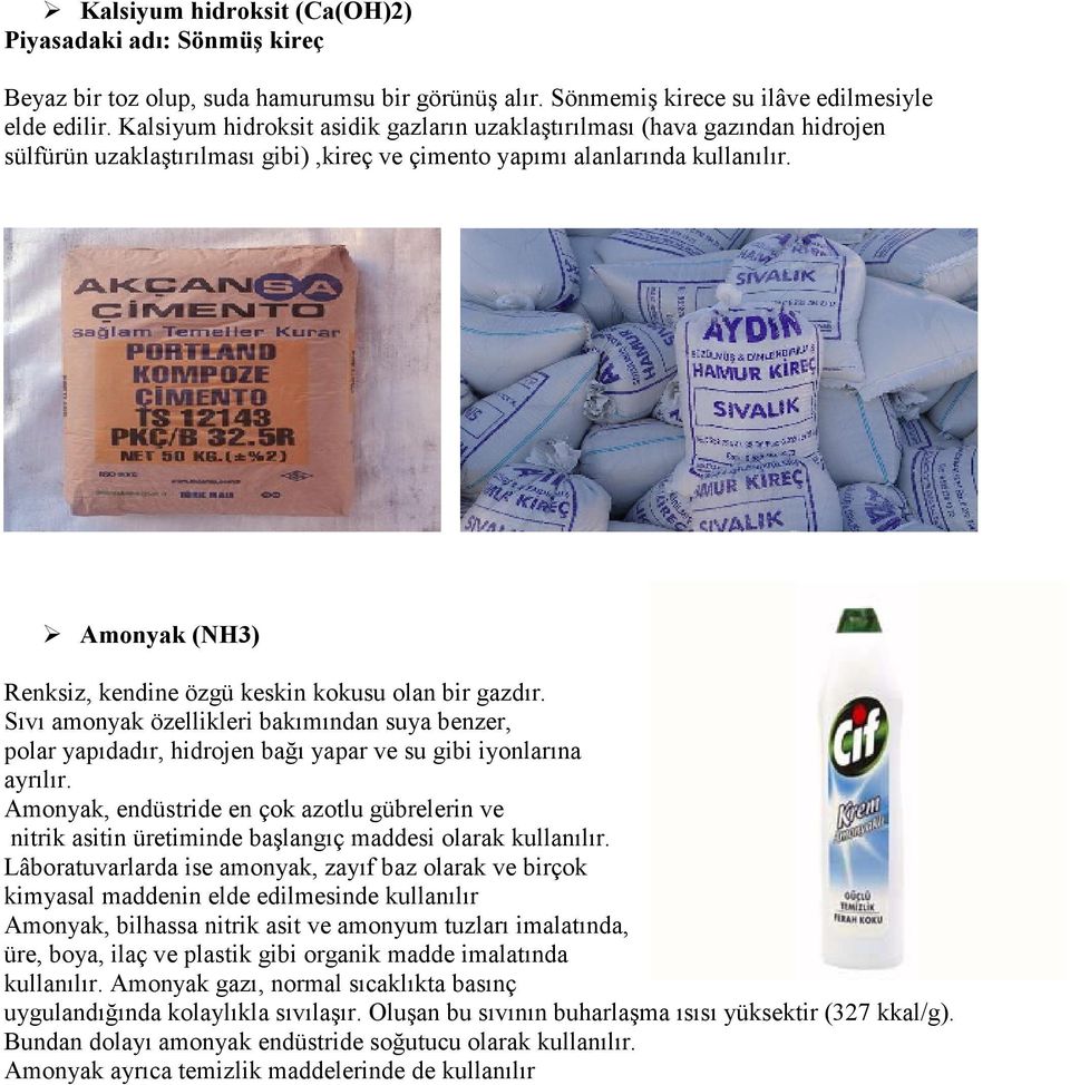 Amonyak (NH3) Renksiz, kendine özgü keskin kokusu olan bir gazdır. Sıvı amonyak özellikleri bakımından suya benzer, polar yapıdadır, hidrojen bağı yapar ve su gibi iyonlarına ayrılır.