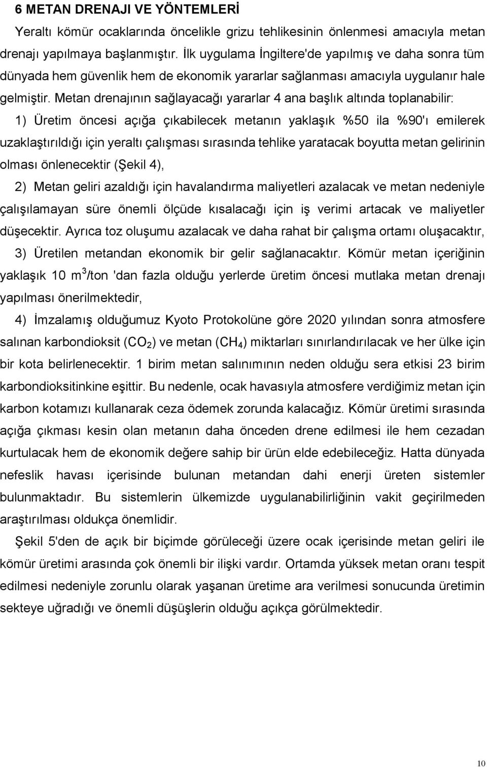 Metan drenajının sağlayacağı yararlar 4 ana başlık altında toplanabilir: 1) Üretim öncesi açığa çıkabilecek metanın yaklaşık %50 ila %90'ı emilerek uzaklaştırıldığı için yeraltı çalışması sırasında