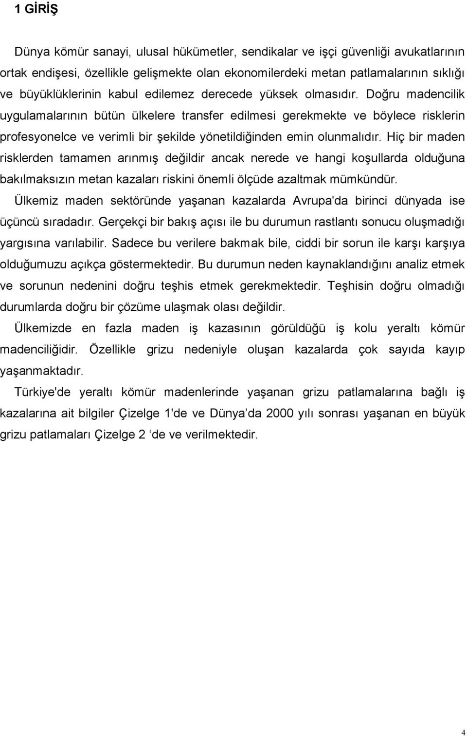 Doğru madencilik uygulamalarının bütün ülkelere transfer edilmesi gerekmekte ve böylece risklerin profesyonelce ve verimli bir şekilde yönetildiğinden emin olunmalıdır.