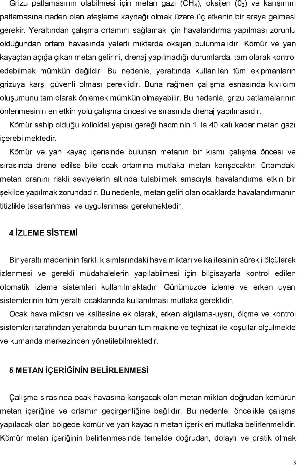 Kömür ve yan kayaçtan açığa çıkan metan gelirini, drenaj yapılmadığı durumlarda, tam olarak kontrol edebilmek mümkün değildir.