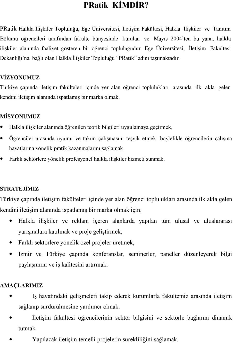 ilişkiler alanında faaliyet gösteren bir öğrenci topluluğudur. Ege Üniversitesi, İletişim Fakültesi Dekanlığı na bağlı olan Halkla İlişkiler Topluluğu PRatik adını taşımaktadır.