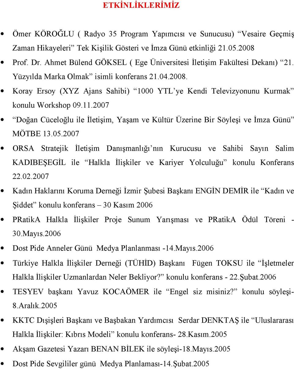 Koray Ersoy (XYZ Ajans Sahibi) 1000 YTL ye Kendi Televizyonunu Kurmak konulu Workshop 09.11.2007 Doğan Cüceloğlu ile İletişim, Yaşam ve Kültür Üzerine Bir Söyleşi ve İmza Günü MÖTBE 13.05.