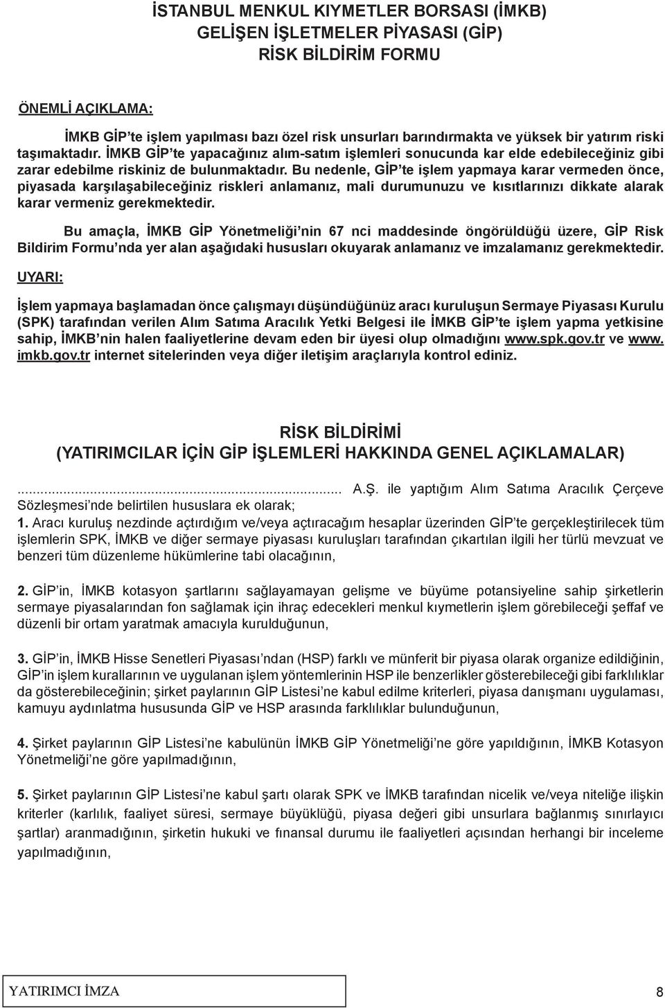 Bu nedenle, GİP te işlem yapmaya karar vermeden önce, piyasada karşılaşabileceğiniz riskleri anlamanız, mali durumunuzu ve kısıtlarınızı dikkate alarak karar vermeniz gerekmektedir.