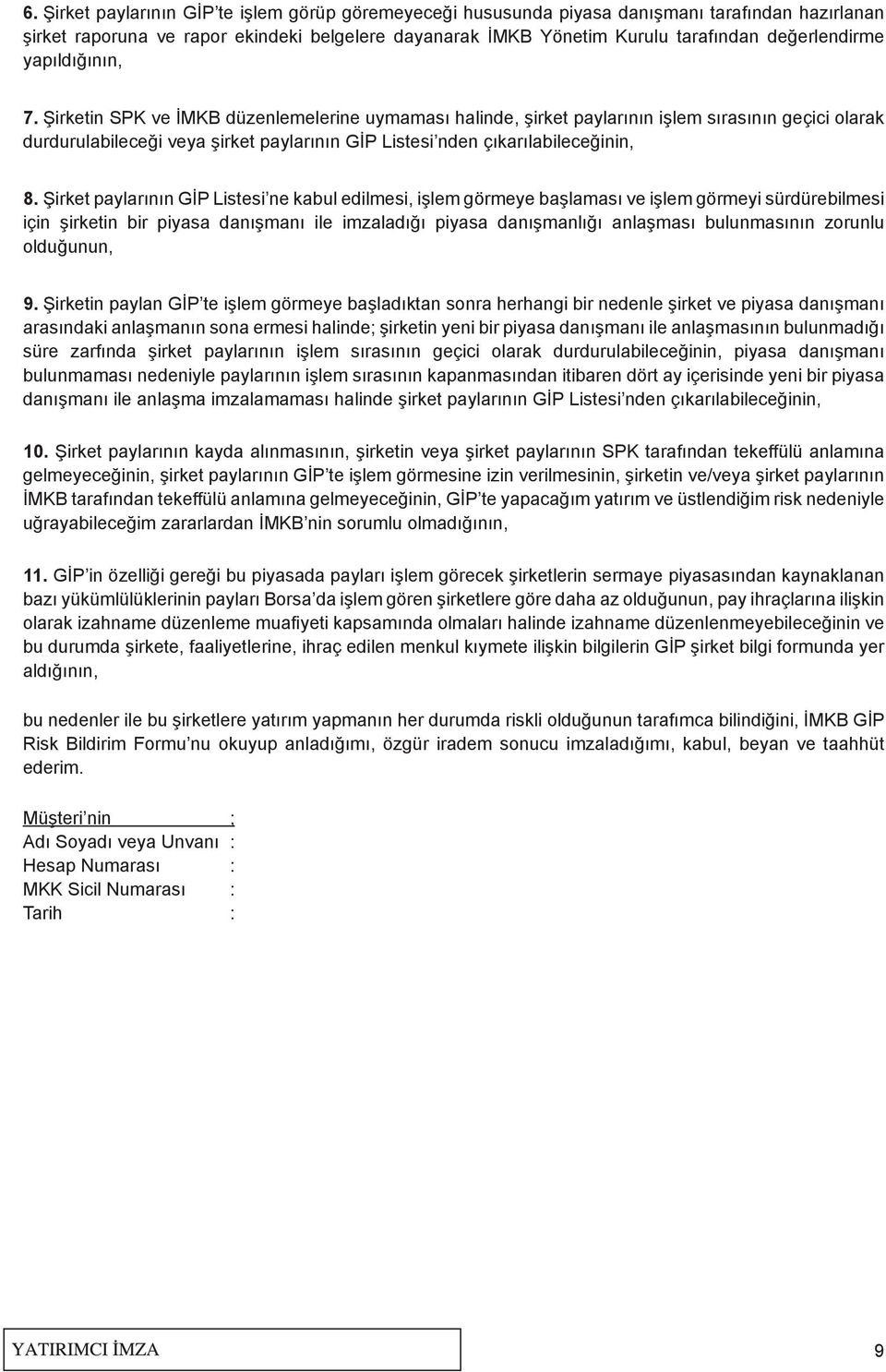 Şirketin SPK ve İMKB düzenlemelerine uymaması halinde, şirket paylarının işlem sırasının geçici olarak durdurulabileceği veya şirket paylarının GİP Listesi nden çıkarılabileceğinin, 8.