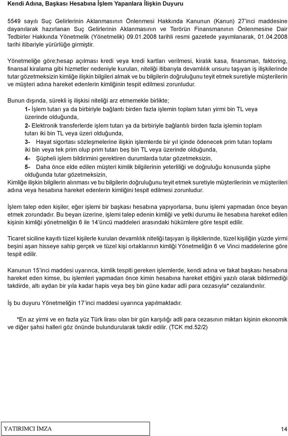 Yönetmeliğe göre;hesap açılması kredi veya kredi kartları verilmesi, kiralık kasa, finansman, faktoring, finansal kiralama gibi hizmetler nedeniyle kurulan, niteliği itibarıyla devamlılık unsuru