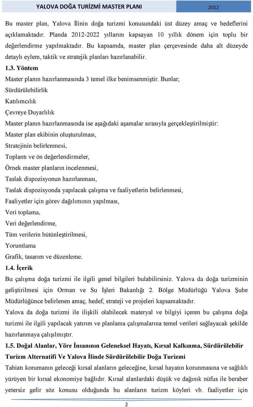 Bunlar; Sürdürülebilirlik Katılımcılık Çevreye Duyarlılık Master planın hazırlanmasında ise aşağıdaki aşamalar sırasıyla gerçekleştirilmiştir: Master plan ekibinin oluşturulması, Stratejinin