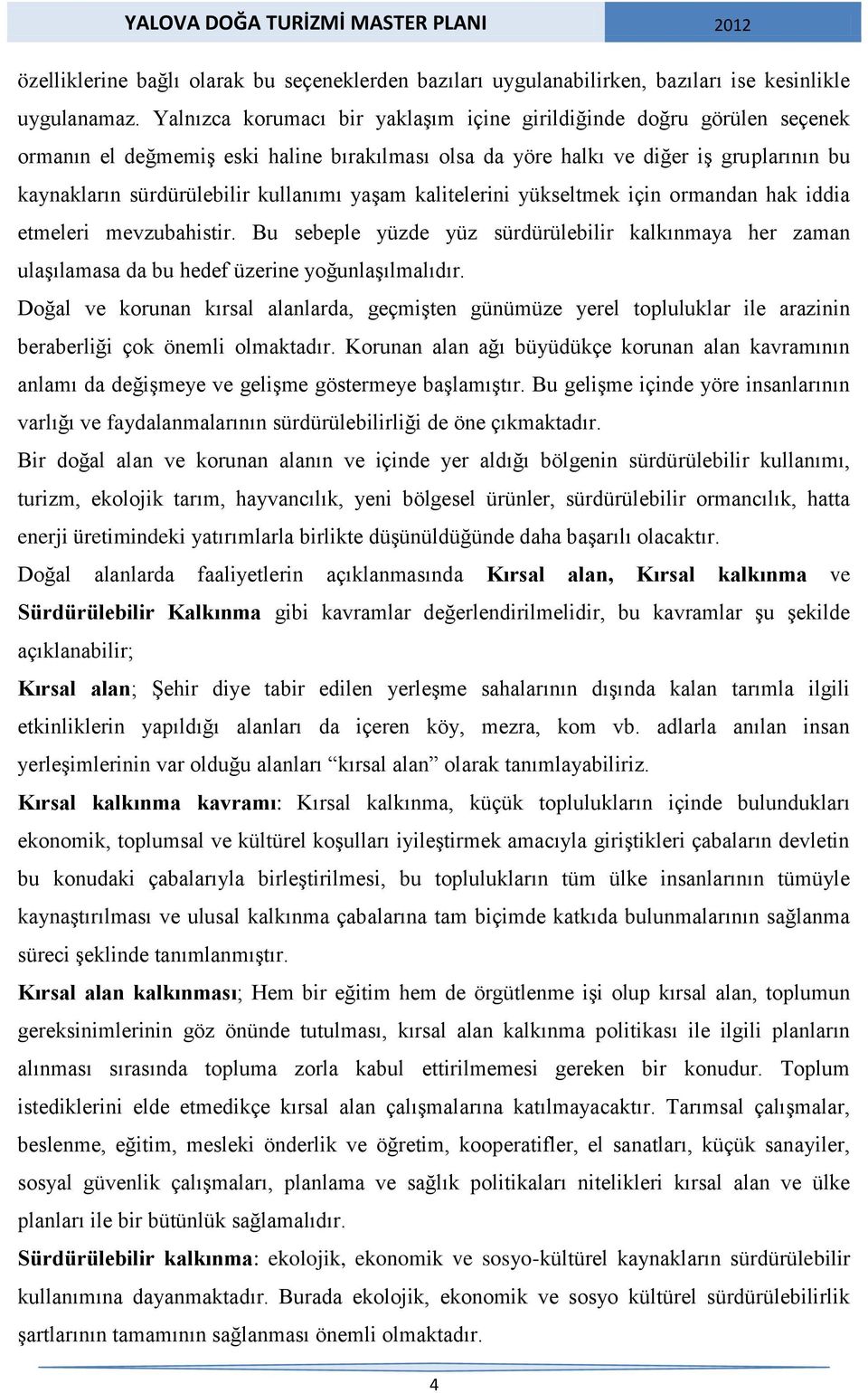 yaşam kalitelerini yükseltmek için ormandan hak iddia etmeleri mevzubahistir. Bu sebeple yüzde yüz sürdürülebilir kalkınmaya her zaman ulaşılamasa da bu hedef üzerine yoğunlaşılmalıdır.