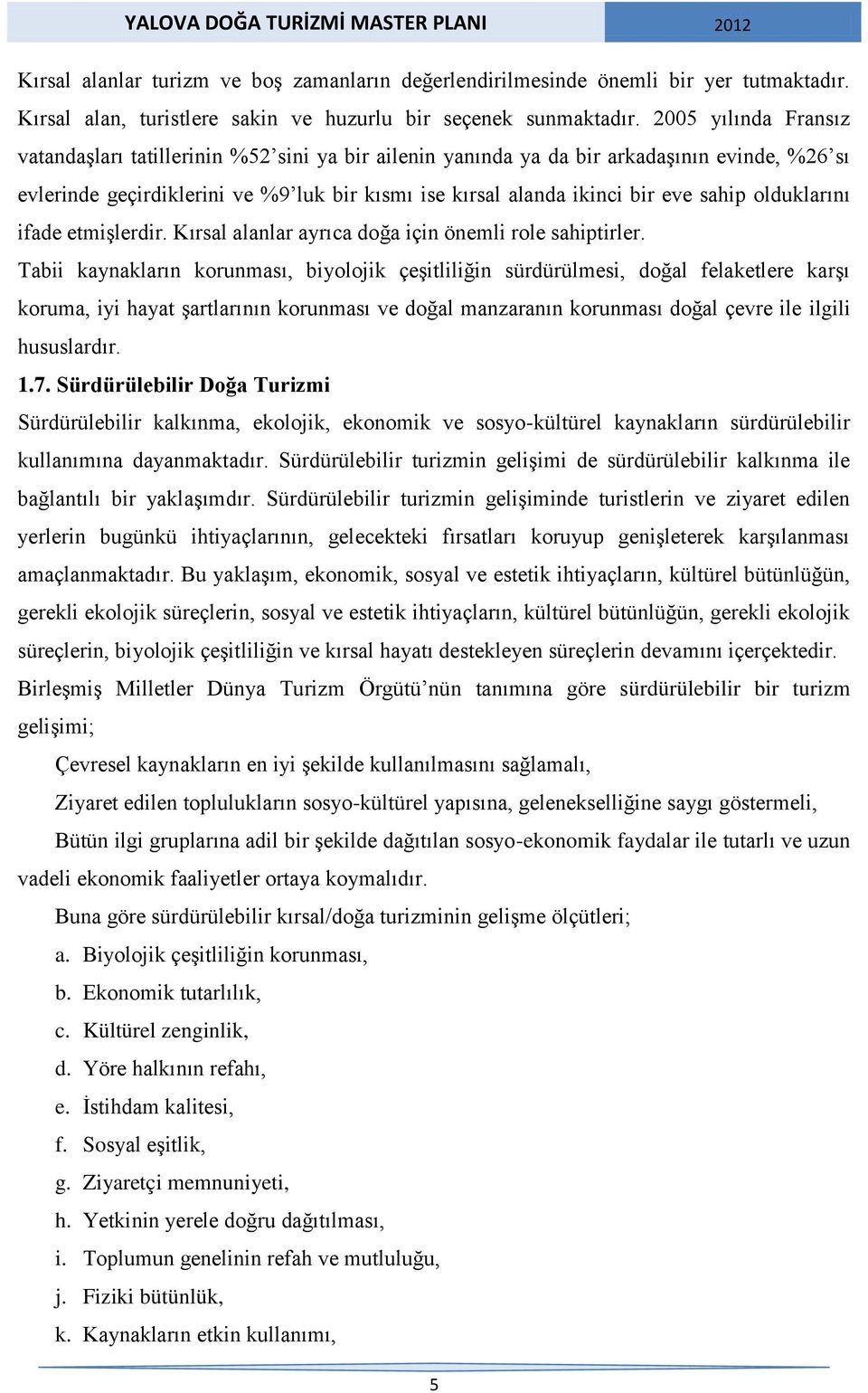 olduklarını ifade etmişlerdir. Kırsal alanlar ayrıca doğa için önemli role sahiptirler.