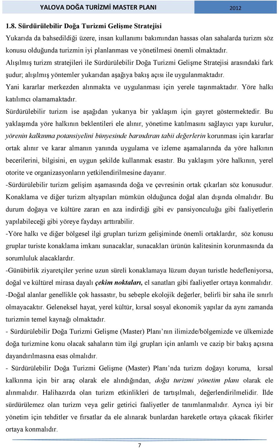 Alışılmış turizm stratejileri ile Sürdürülebilir Doğa Turizmi Gelişme Stratejisi arasındaki fark şudur; alışılmış yöntemler yukarıdan aşağıya bakış açısı ile uygulanmaktadır.