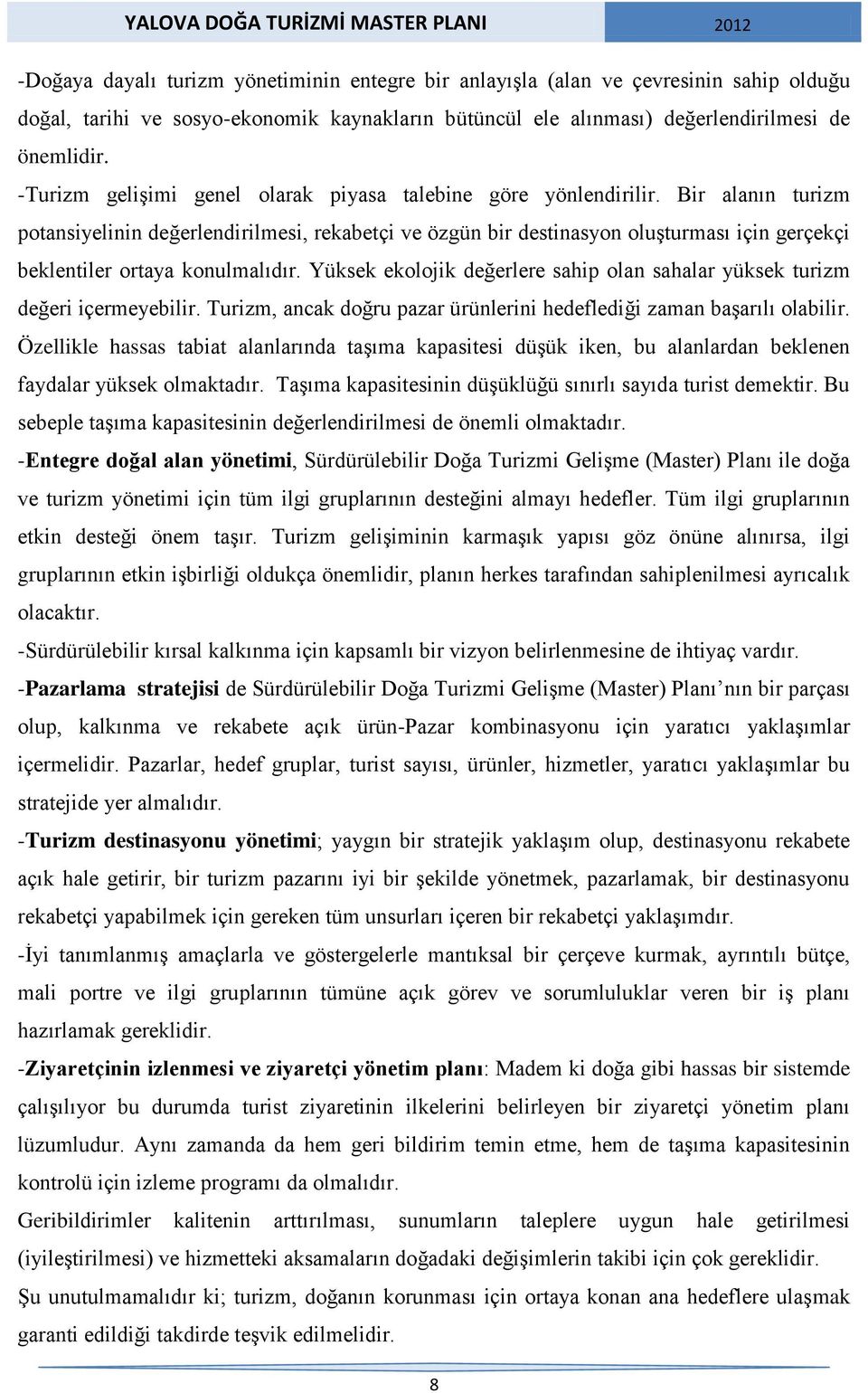 Bir alanın turizm potansiyelinin değerlendirilmesi, rekabetçi ve özgün bir destinasyon oluşturması için gerçekçi beklentiler ortaya konulmalıdır.