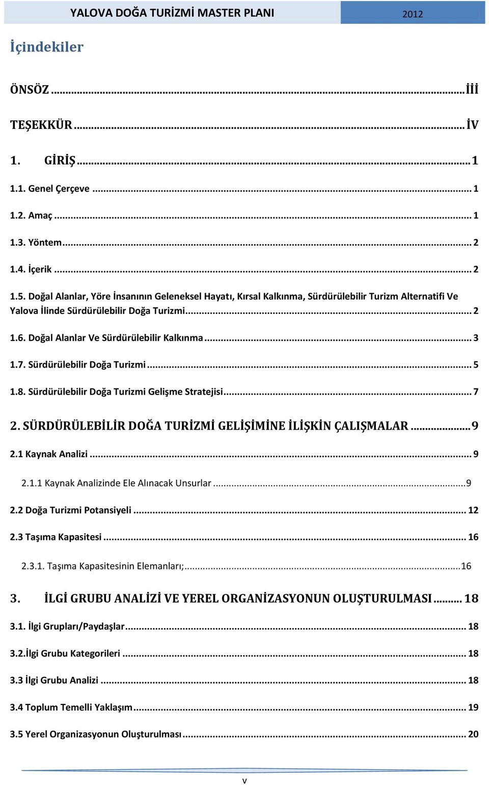 .. 3 1.7. Sürdürülebilir Doğa Turizmi... 5 1.8. Sürdürülebilir Doğa Turizmi Gelişme Stratejisi... 7 2. SÜRDÜRÜLEBİLİR DOĞA TURİZMİ GELİŞİMİNE İLİŞKİN ÇALIŞMALAR... 9 2.1 Kaynak Analizi... 9 2.1.1 Kaynak Analizinde Ele Alınacak Unsurlar.