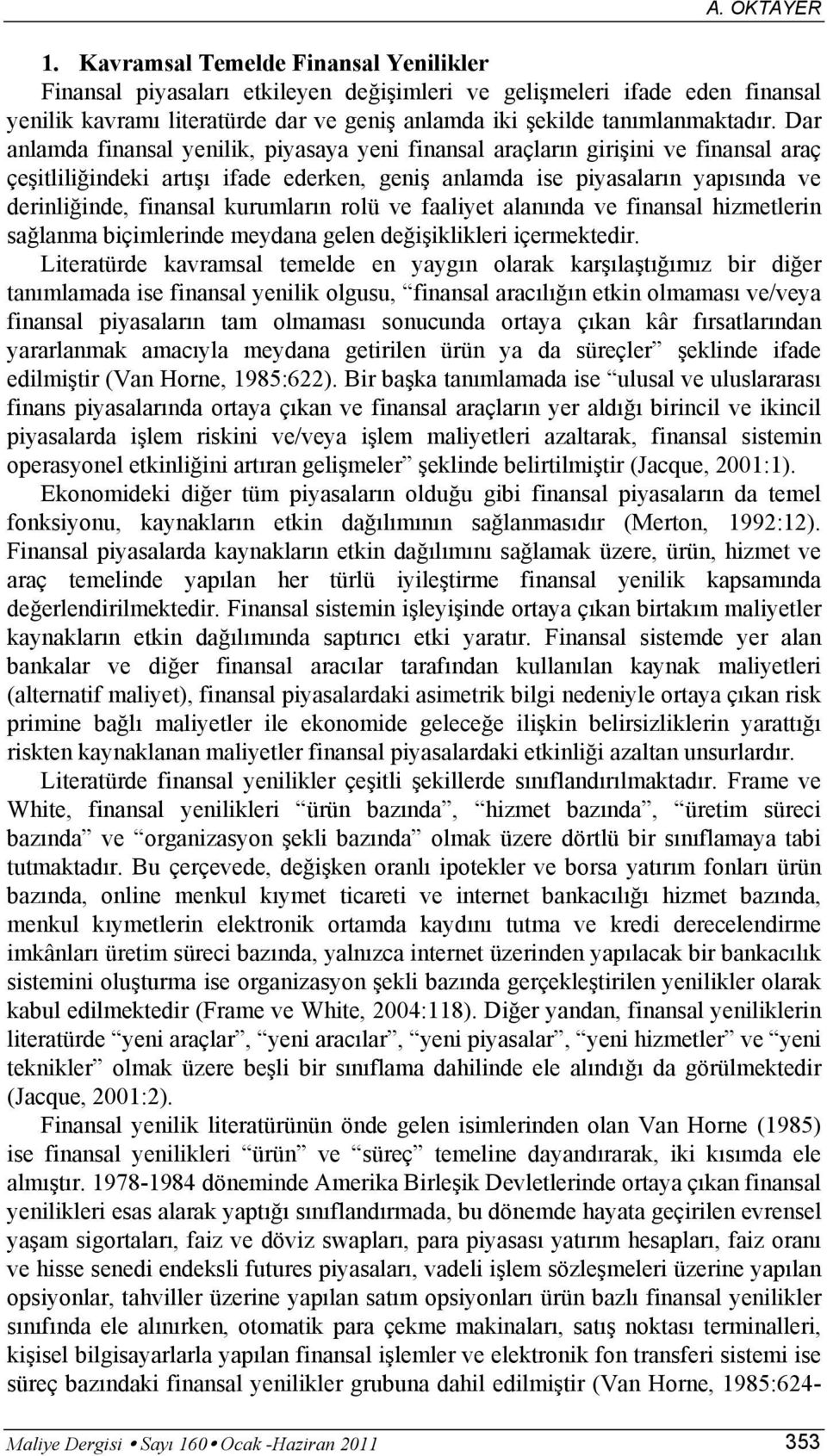 Dar anlamda finansal yenilik, piyasaya yeni finansal araçların girişini ve finansal araç çeşitliliğindeki artışı ifade ederken, geniş anlamda ise piyasaların yapısında ve derinliğinde, finansal