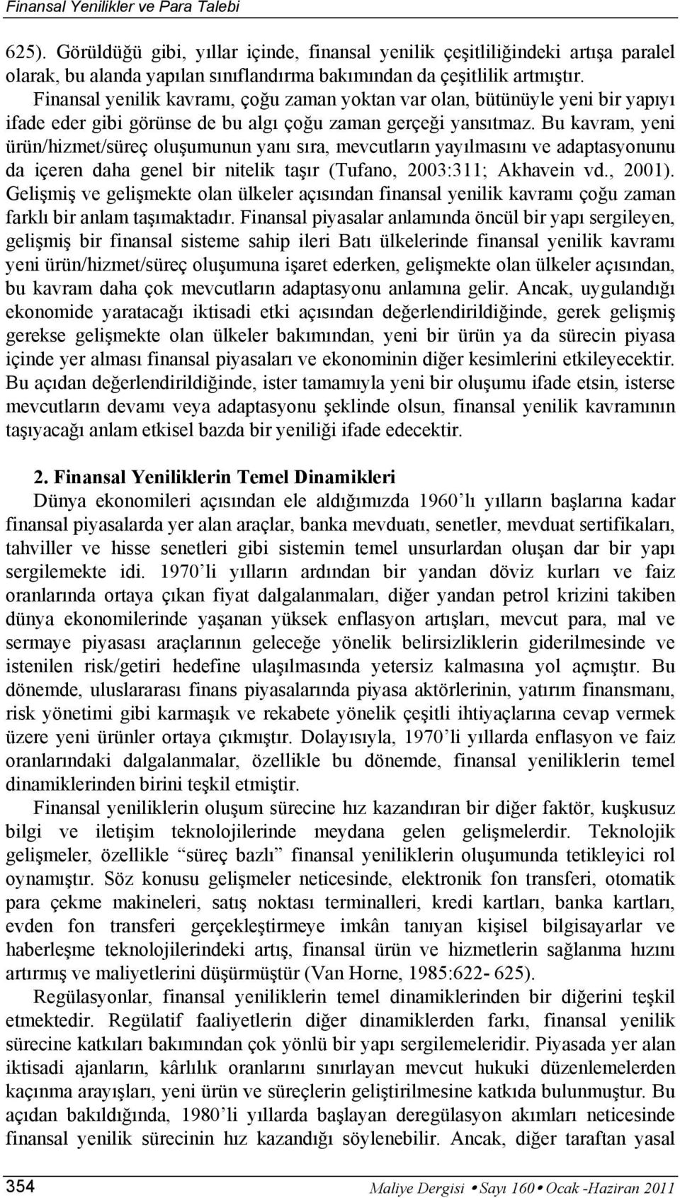 Bu kavram, yeni ürün/hizmet/süreç oluşumunun yanı sıra, mevcutların yayılmasını ve adaptasyonunu da içeren daha genel bir nitelik taşır (Tufano, 2003:311; Akhavein vd., 2001).