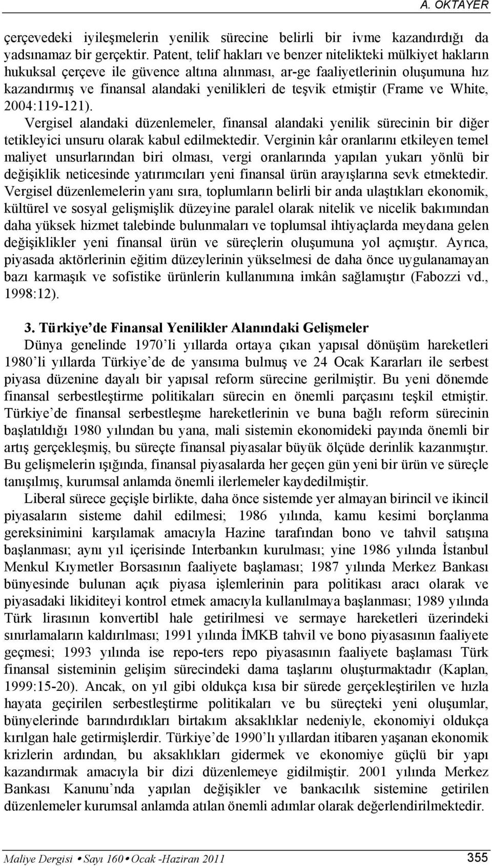 etmiştir (Frame ve White, 2004:119-121). Vergisel alandaki düzenlemeler, finansal alandaki yenilik sürecinin bir diğer tetikleyici unsuru olarak kabul edilmektedir.