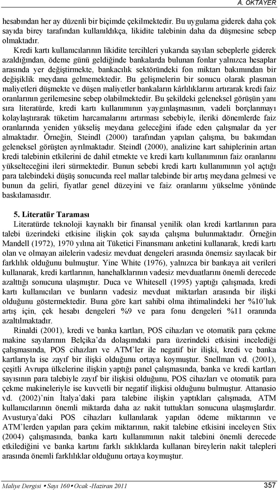 bankacılık sektöründeki fon miktarı bakımından bir değişiklik meydana gelmemektedir.