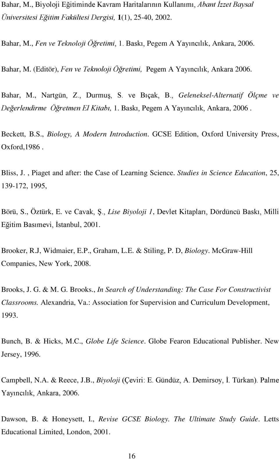 , Geleneksel-Alternatif Ölçme ve Değerlendirme Öğretmen El Kitabı, 1. Baskı, Pegem A Yayıncılık, Ankara, 2006. Beckett, B.S., Biology, A Modern Introduction.