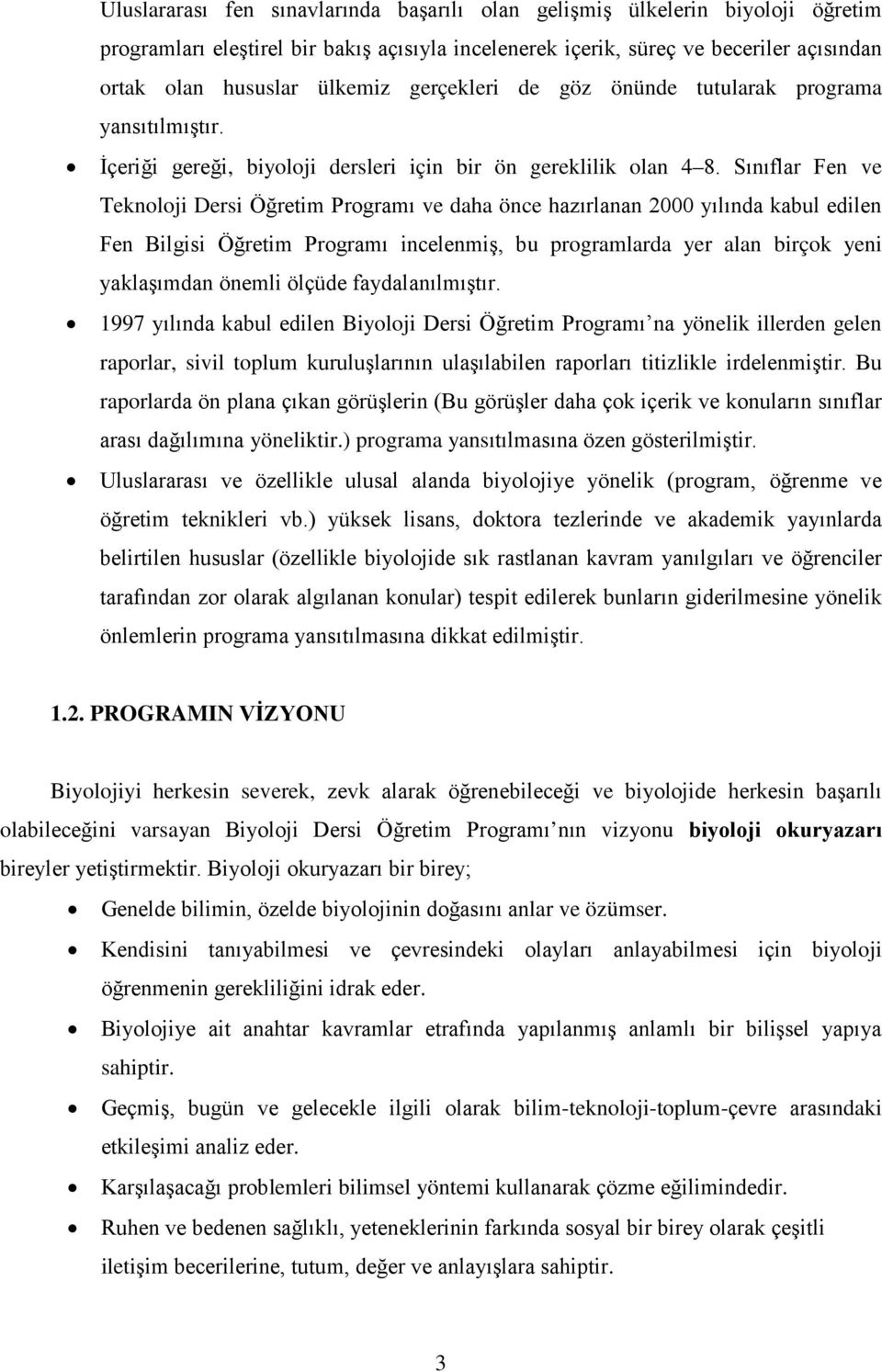 Sınıflar Fen ve Teknoloji Dersi Öğretim Programı ve daha önce hazırlanan 2000 yılında kabul edilen Fen Bilgisi Öğretim Programı incelenmiş, bu programlarda yer alan birçok yeni yaklaşımdan önemli