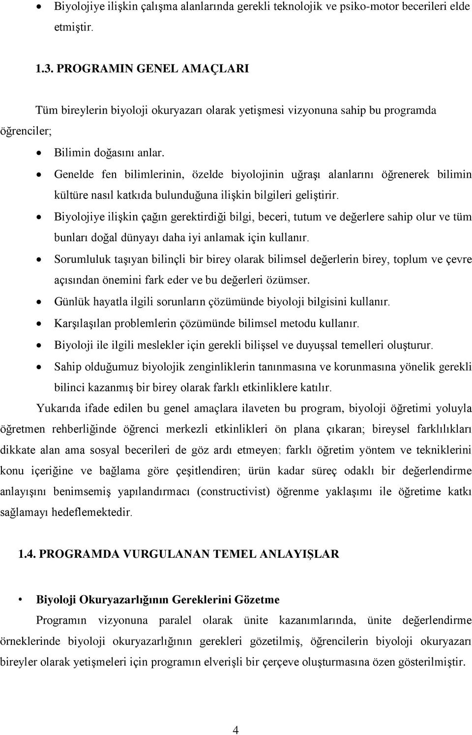 Genelde fen bilimlerinin, özelde biyolojinin uğraşı alanlarını öğrenerek bilimin kültüre nasıl katkıda bulunduğuna ilişkin bilgileri geliştirir.