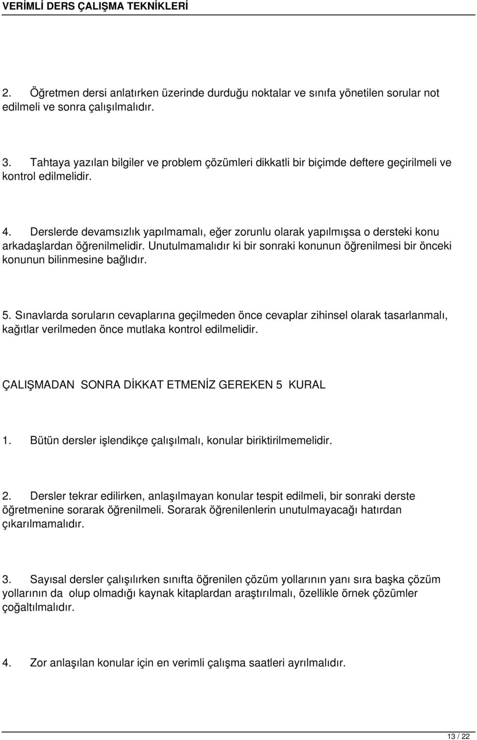 Derslerde devamsızlık yapılmamalı, eğer zorunlu olarak yapılmışsa o dersteki konu arkadaşlardan öğrenilmelidir.