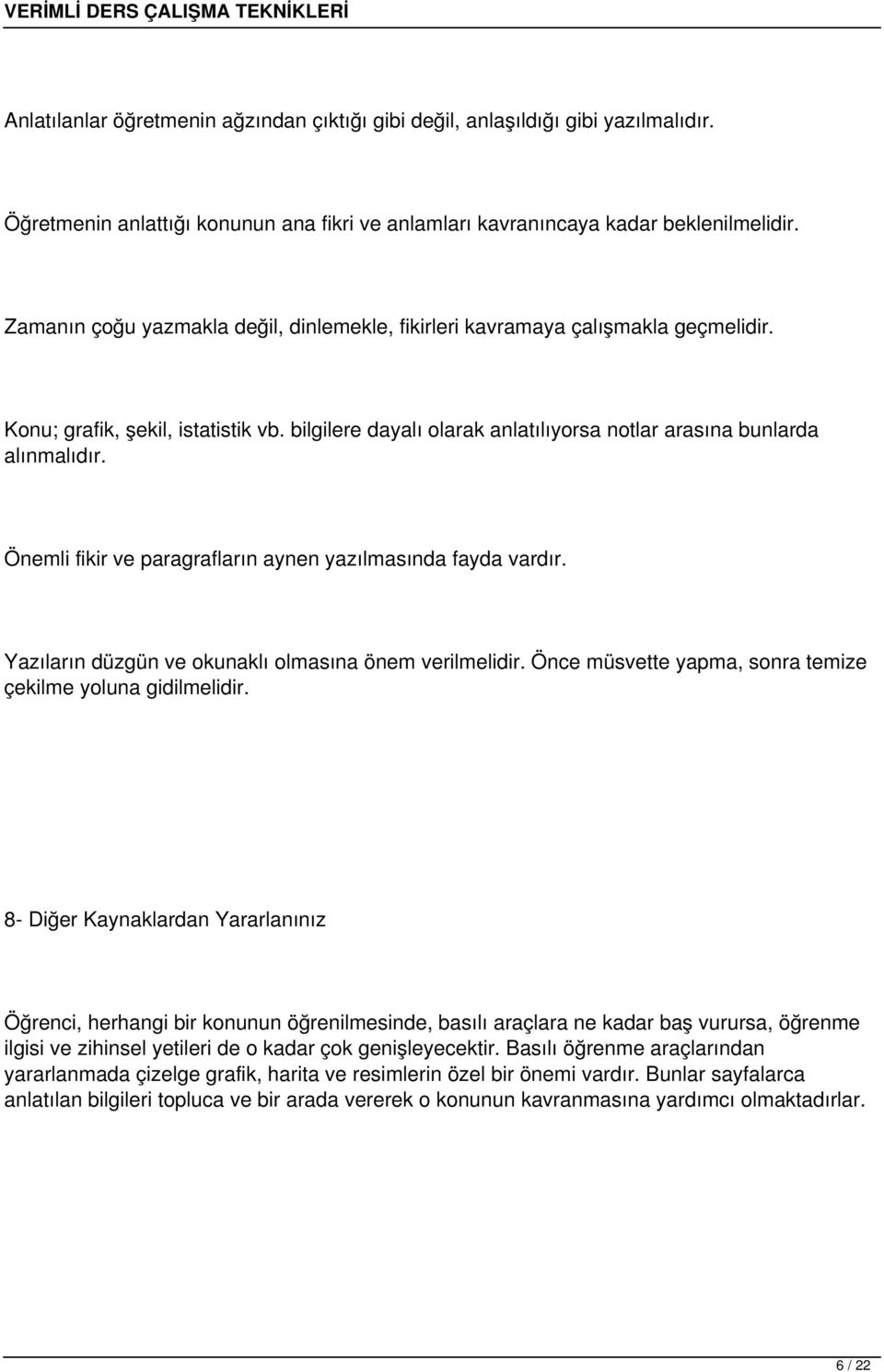 Önemli fikir ve paragrafların aynen yazılmasında fayda vardır. Yazıların düzgün ve okunaklı olmasına önem verilmelidir. Önce müsvette yapma, sonra temize çekilme yoluna gidilmelidir.