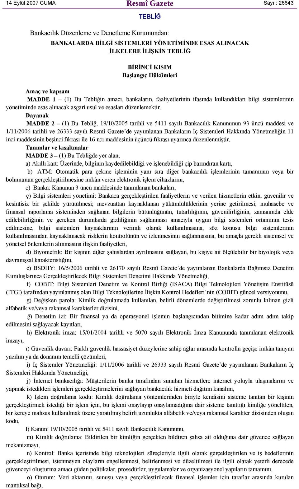 Dayanak MADDE 2 (1) Bu Tebliğ, 19/10/2005 tarihli ve 5411 sayılı Bankacılık Kanununun 93 üncü maddesi ve 1/11/2006 tarihli ve 26333 sayılı Resmî Gazete de yayımlanan Bankaların İç Sistemleri Hakkında