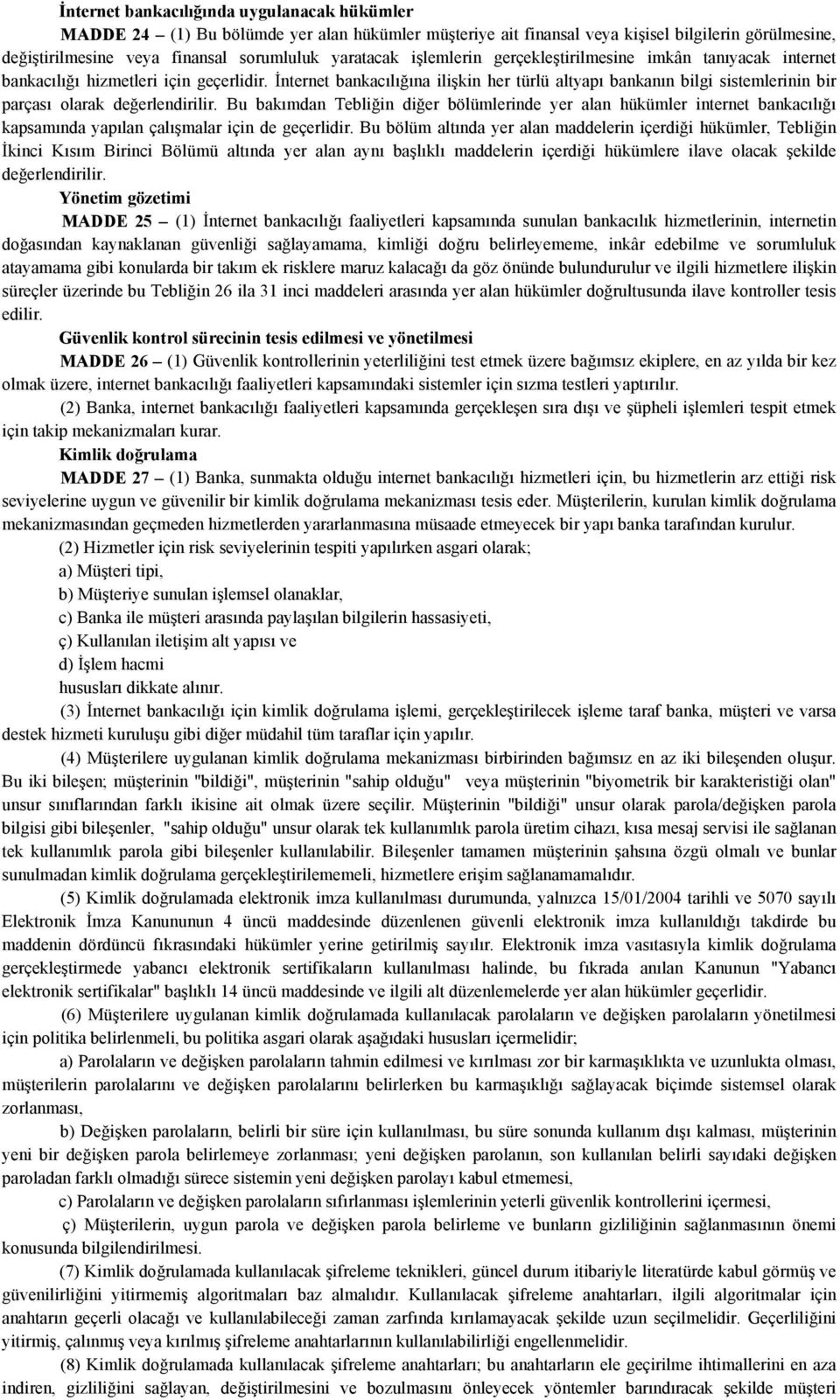 İnternet bankacılığına ilişkin her türlü altyapı bankanın bilgi sistemlerinin bir parçası olarak değerlendirilir.