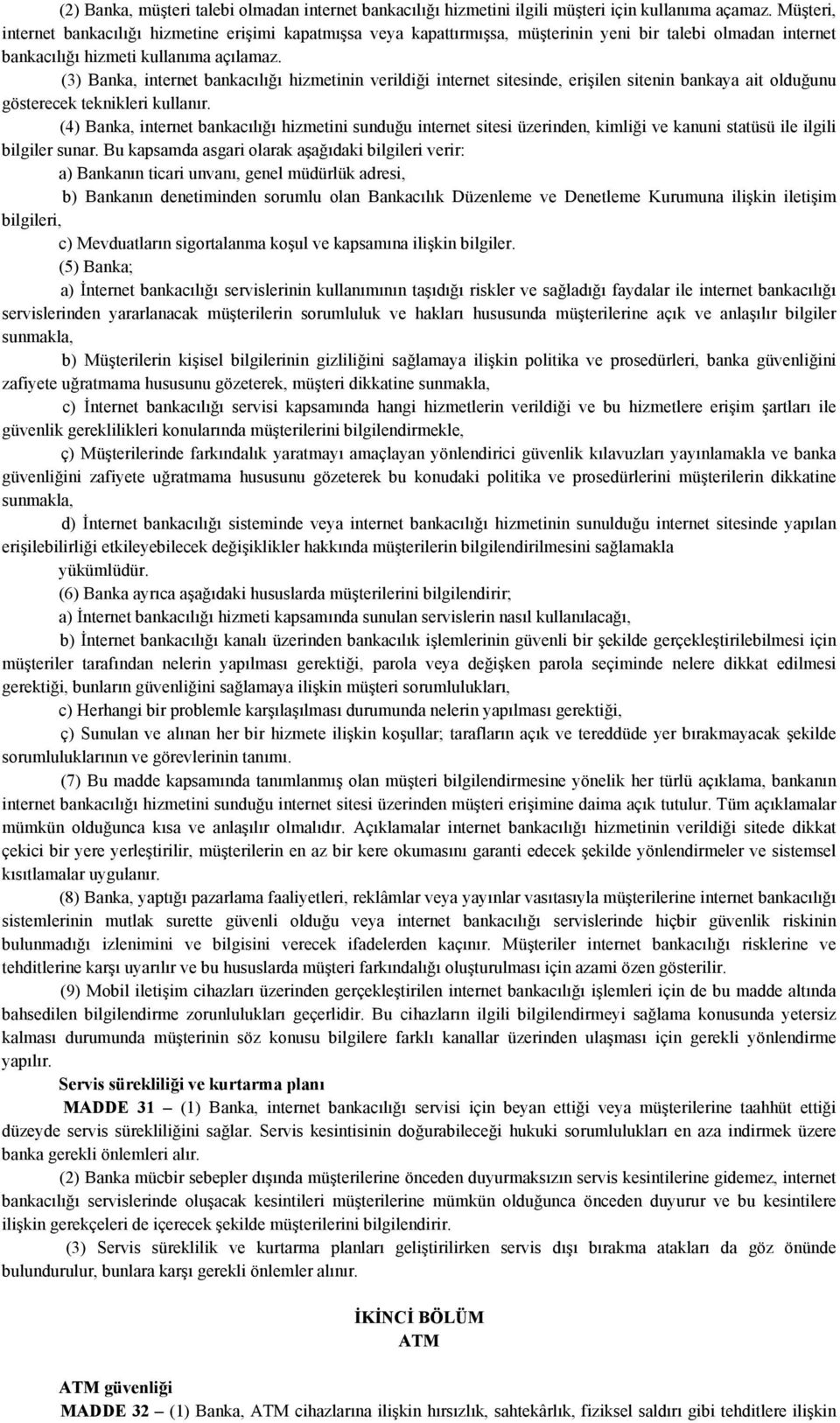 (3) Banka, internet bankacılığı hizmetinin verildiği internet sitesinde, erişilen sitenin bankaya ait olduğunu gösterecek teknikleri kullanır.