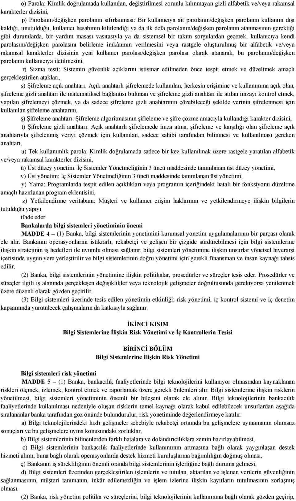 vasıtasıyla ya da sistemsel bir takım sorgulardan geçerek, kullanıcıya kendi parolasını/değişken parolasını belirleme imkânının verilmesini veya rastgele oluşturulmuş bir alfabetik ve/veya rakamsal