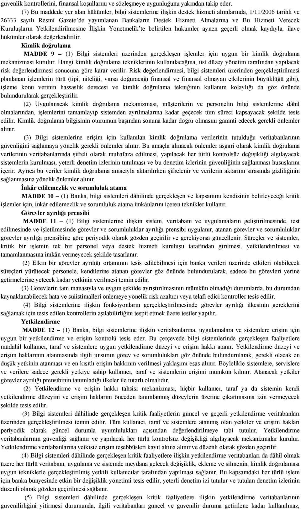 Hizmeti Verecek Kuruluşların Yetkilendirilmesine İlişkin Yönetmelik te belirtilen hükümler aynen geçerli olmak kaydıyla, ilave hükümler olarak değerlendirilir.