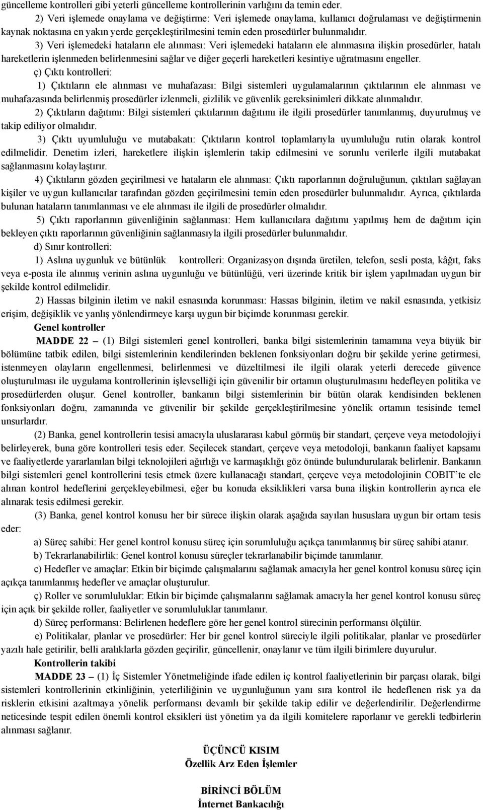 3) Veri işlemedeki hataların ele alınması: Veri işlemedeki hataların ele alınmasına ilişkin prosedürler, hatalı hareketlerin işlenmeden belirlenmesini sağlar ve diğer geçerli hareketleri kesintiye