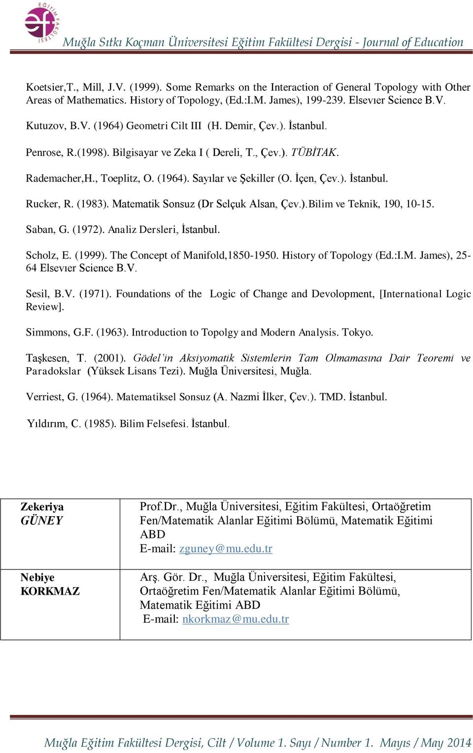 Matematik Sonsuz (Dr Selçuk Alsan, Çev.).Bilim ve Teknik, 190, 10-15. Saban, G. (1972). Analiz Dersleri, İstanbul. Scholz, E. (1999). The Concept of Manifold,1850-1950. History of Topology (Ed.:I.M. James), 25-64 Elsevıer Science B.