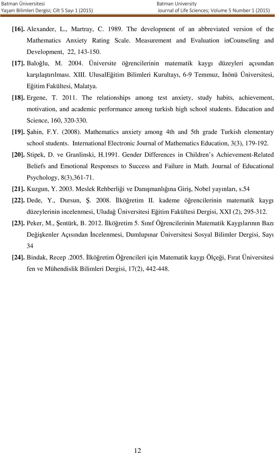 [18]. Ergene, T. 2011. The relationships among test anxiety, study habits, achievement, motivation, and academic performance among turkish high school students. Education and Science, 160, 320-330.