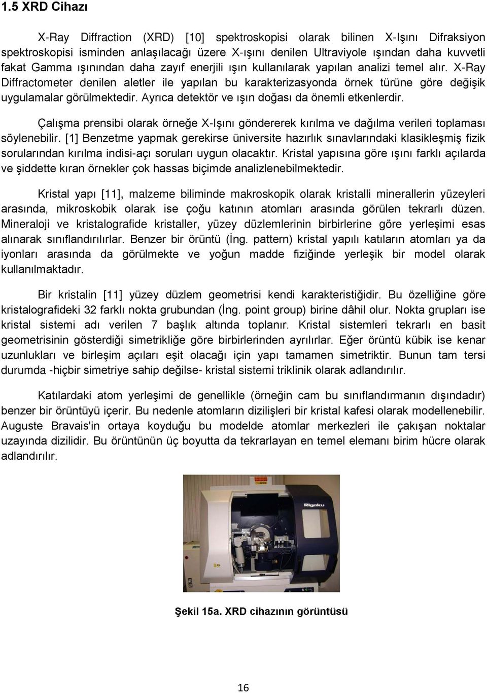 Ayrıca detektör ve ışın doğası da önemli etkenlerdir. Çalışma prensibi olarak örneğe X-Işını göndererek kırılma ve dağılma verileri toplaması söylenebilir.