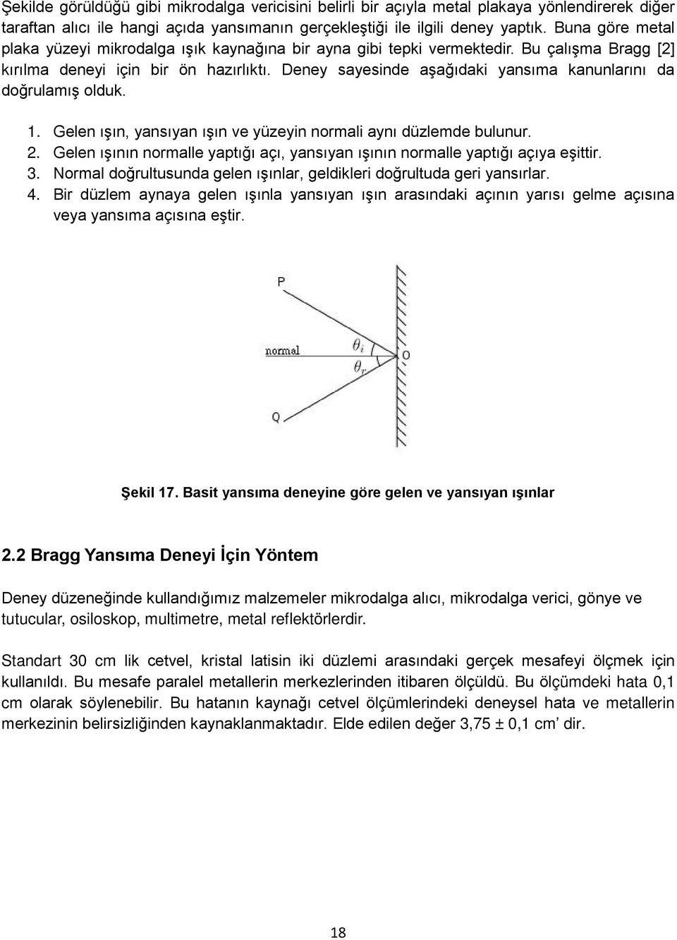 Deney sayesinde aşağıdaki yansıma kanunlarını da doğrulamış olduk. 1. Gelen ışın, yansıyan ışın ve yüzeyin normali aynı düzlemde bulunur. 2.