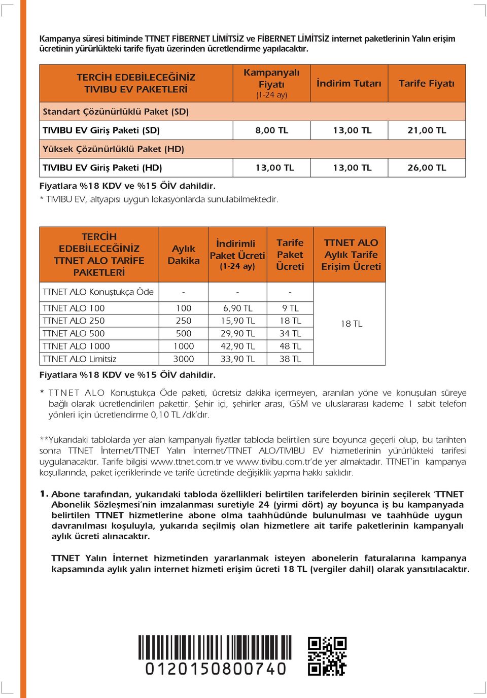 (HD) TIVIBU EV Giriş Paketi (HD) 13,00 TL 13,00 TL 26,00 TL Fiyatlara %18 KDV ve %15 ÖİV dahildir. * TIVIBU EV, altyapısı uygun lokasyonlarda sunulabilmektedir.