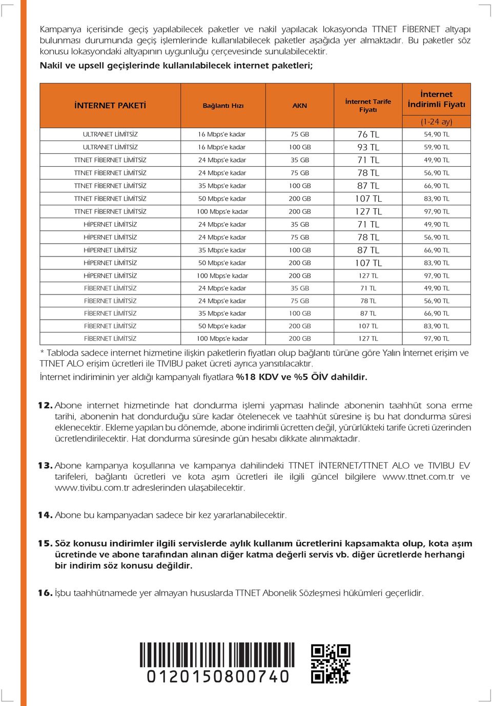 Nakil ve upsell geçişlerinde kullanılabilecek internet paketleri; İNTERNET PAKETİ Bağlantı Hızı AKN Tarife (1-24 ay) ULTRANET LİMİTSİZ 16 Mbps'e kadar 75 GB 76 TL 54,90 TL ULTRANET LİMİTSİZ 16 Mbps'e