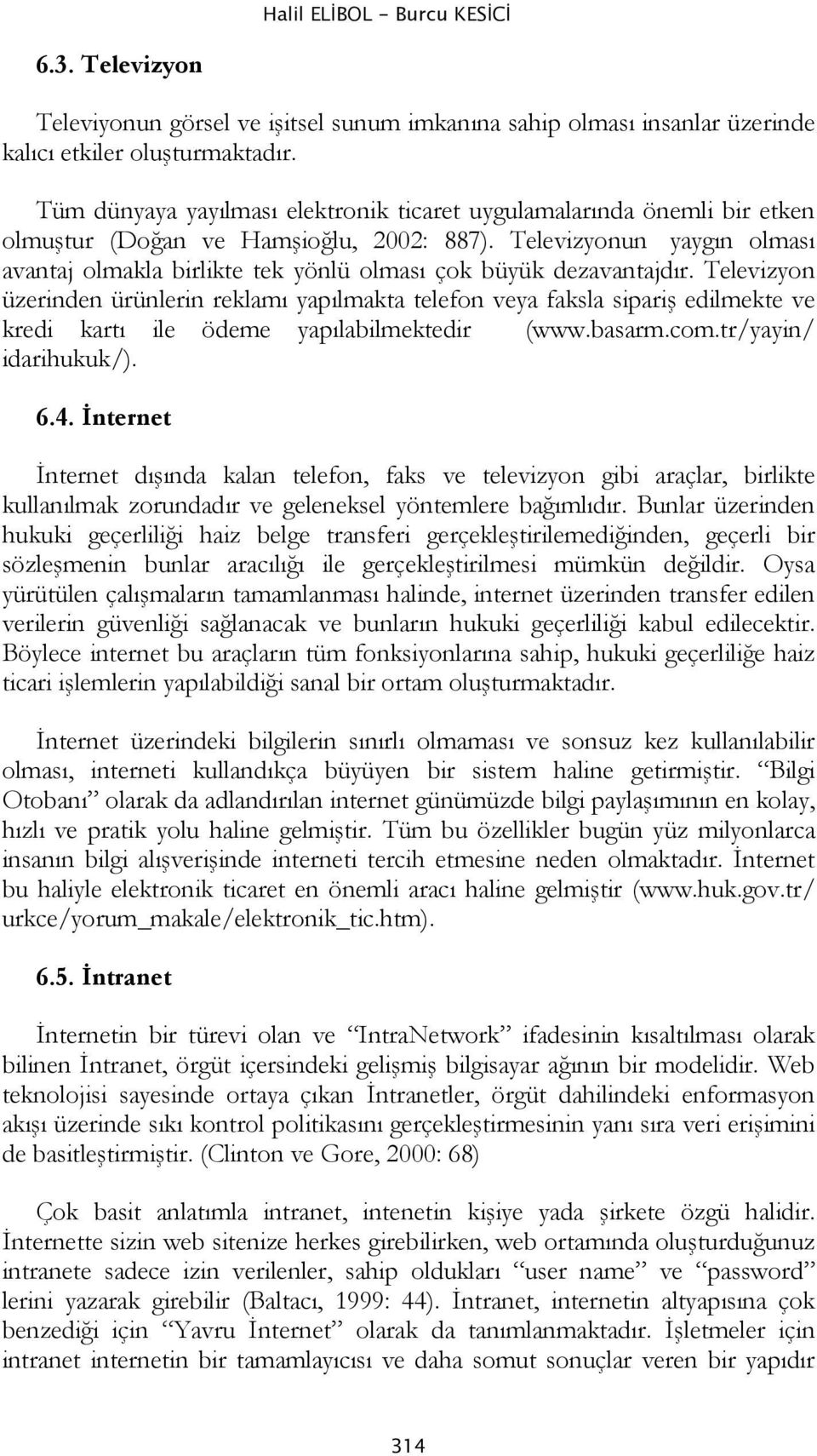 Televizyonun yaygın olması avantaj olmakla birlikte tek yönlü olması çok büyük dezavantajdır.