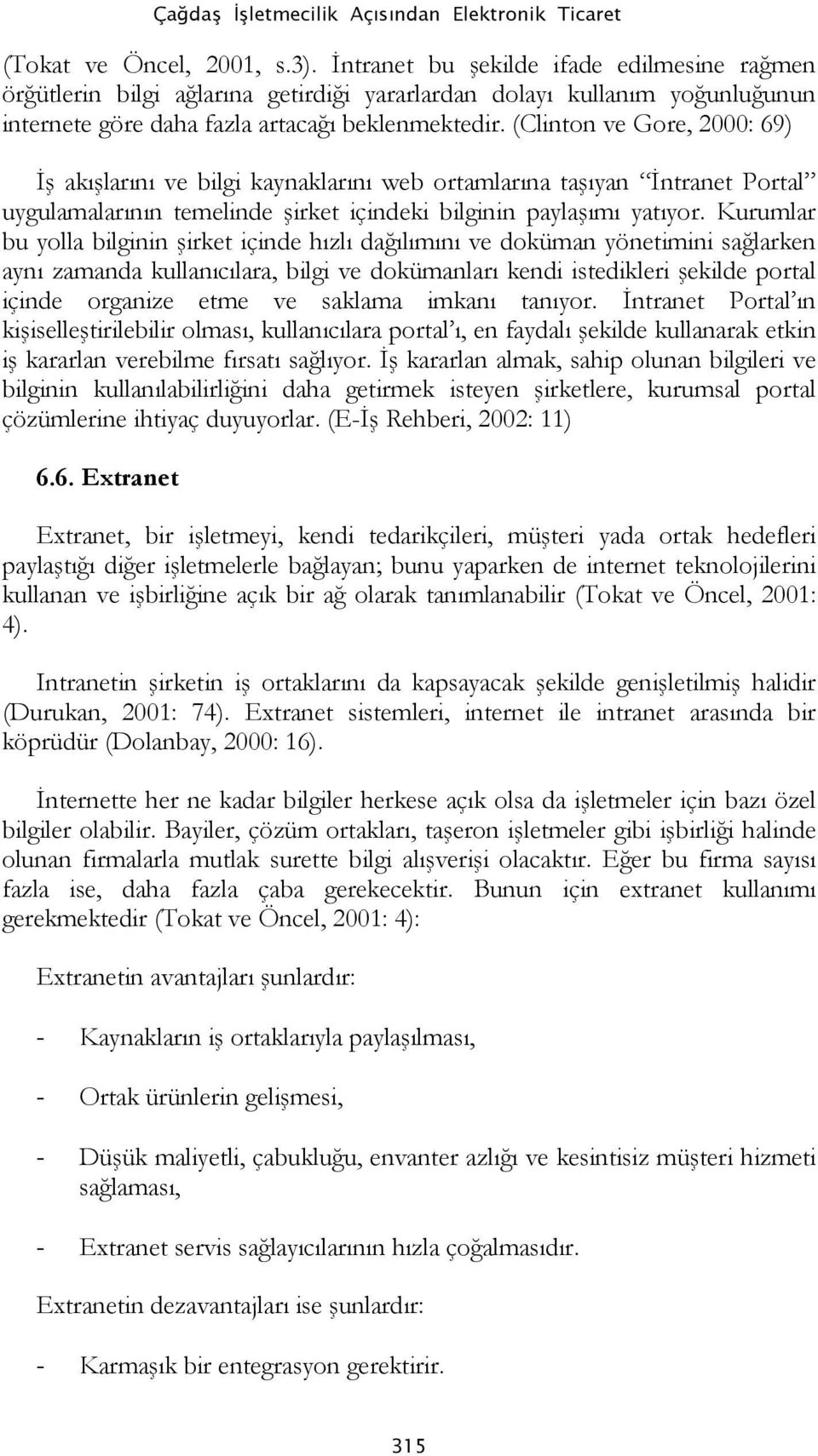 (Clinton ve Gore, 2000: 69) İş akışlarını ve bilgi kaynaklarını web ortamlarına taşıyan İntranet Portal uygulamalarının temelinde şirket içindeki bilginin paylaşımı yatıyor.