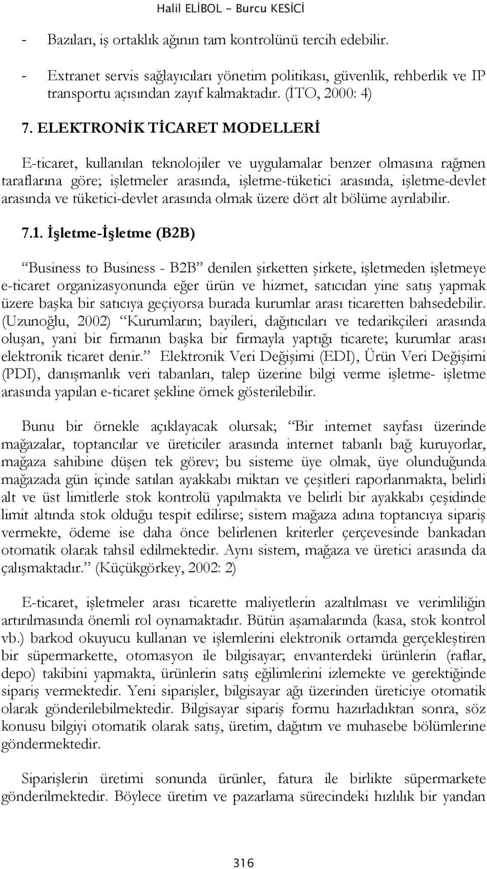 ELEKTRONİK TİCARET MODELLERİ E-ticaret, kullanılan teknolojiler ve uygulamalar benzer olmasına rağmen taraflarına göre; işletmeler arasında, işletme-tüketici arasında, işletme-devlet arasında ve