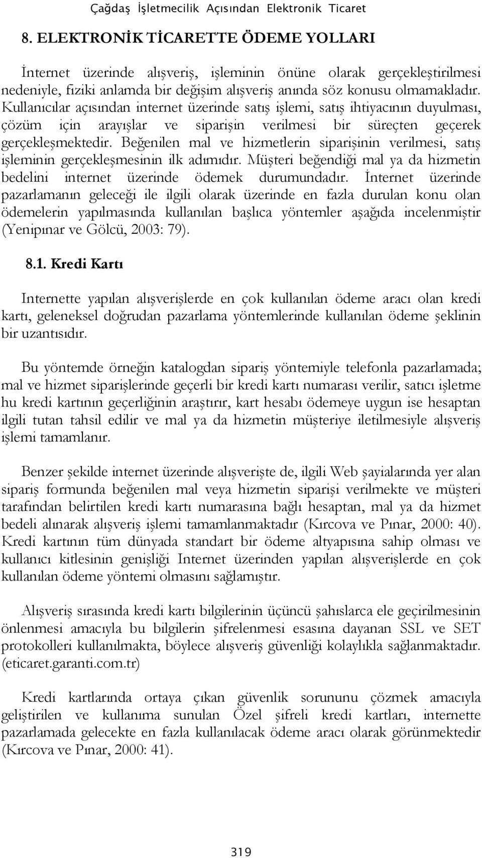 Kullanıcılar açısından internet üzerinde satış işlemi, satış ihtiyacının duyulması, çözüm için arayışlar ve siparişin verilmesi bir süreçten geçerek gerçekleşmektedir.