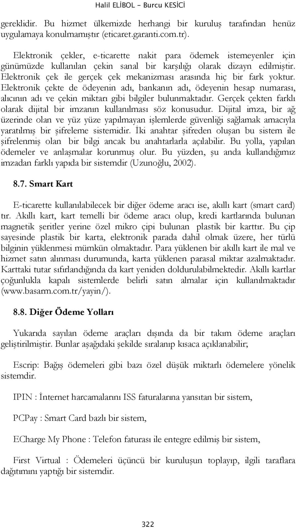 Elektronik çek ile gerçek çek mekanizması arasında hiç bir fark yoktur.