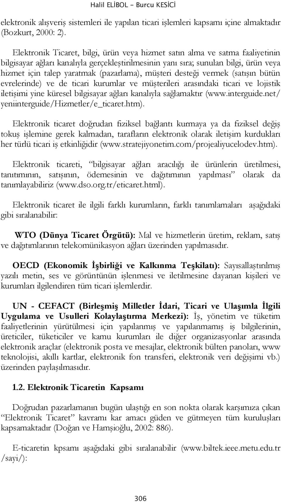 (pazarlama), müşteri desteği vermek (satışın bütün evrelerinde) ve de ticari kurumlar ve müşterileri arasındaki ticari ve lojistik iletişimi yine küresel bilgisayar ağları kanalıyla sağlamaktır (www.