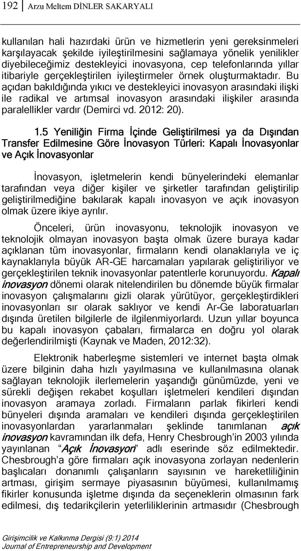 Bu açıdan bakıldığında yıkıcı ve destekleyici inovasyon arasındaki ilişki ile radikal ve artımsal inovasyon arasındaki ilişkiler arasında paralellikler vardır (Demirci vd. 2012: 20). 1.