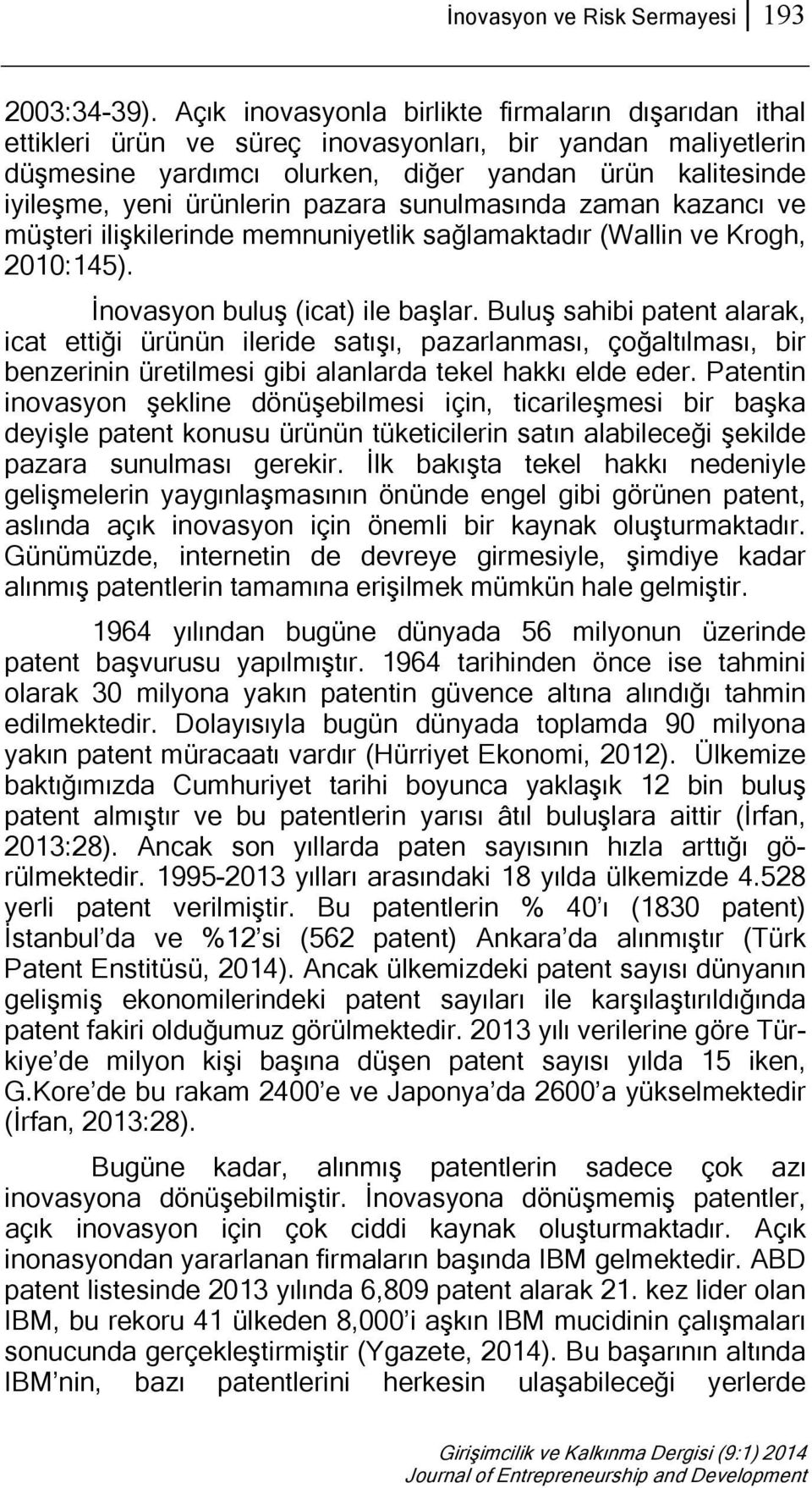 pazara sunulmasında zaman kazancı ve müşteri ilişkilerinde memnuniyetlik sağlamaktadır (Wallin ve Krogh, 2010:145). İnovasyon buluş (icat) ile başlar.