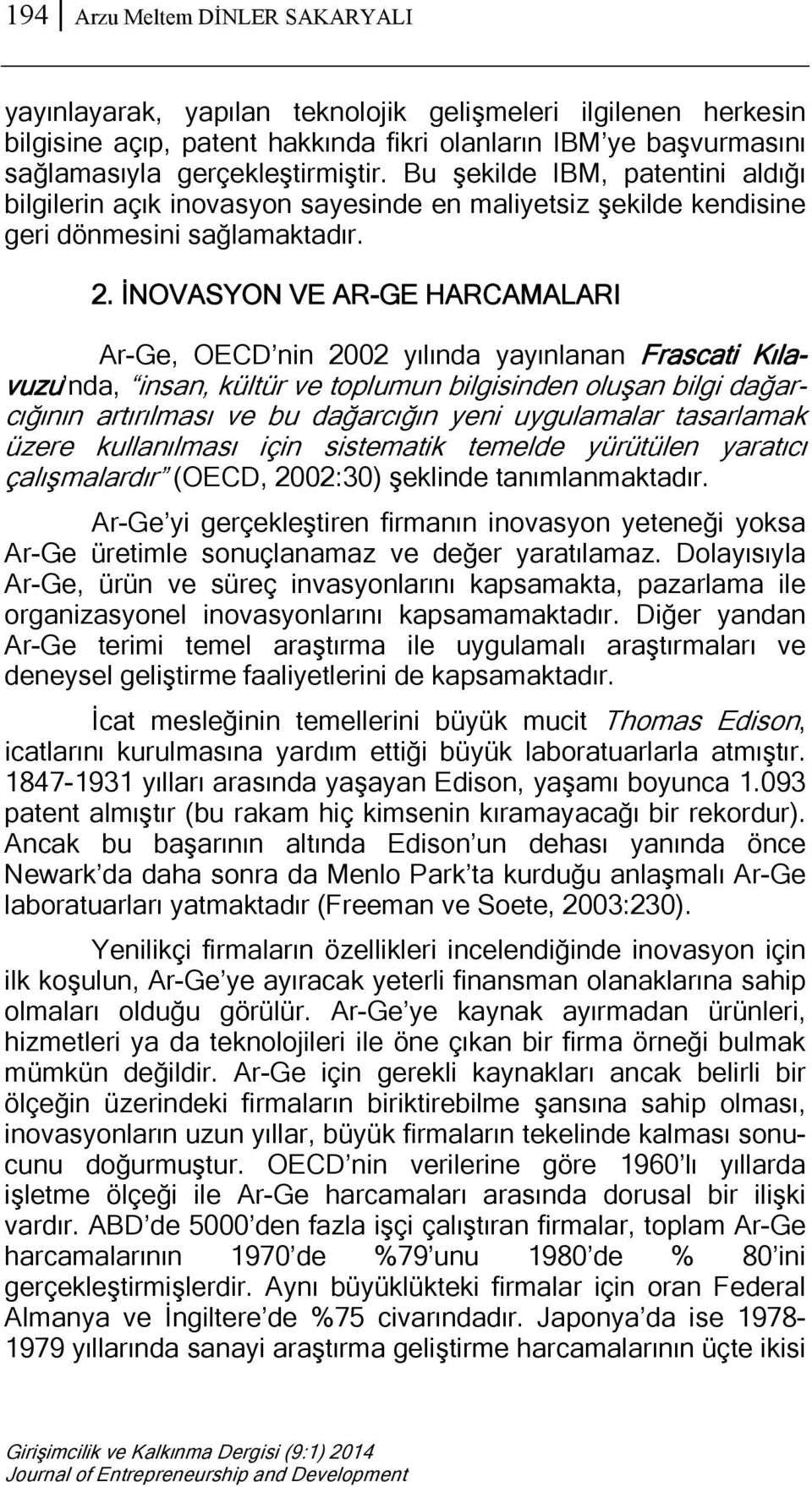 İNOVASYON VE AR-GE HARCAMALARI Ar-Ge, OECD nin 2002 yılında yayınlanan Frascati Kılavuzu nda, insan, kültür ve toplumun bilgisinden oluşan bilgi dağarcığının artırılması ve bu dağarcığın yeni