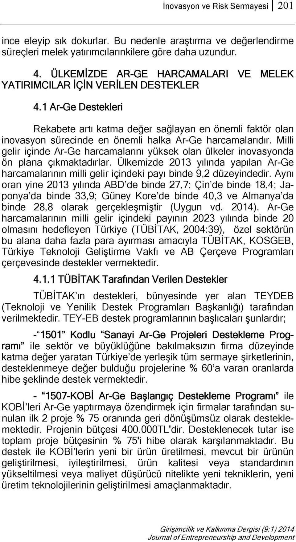 1 Ar-Ge Destekleri Rekabete artı katma değer sağlayan en önemli faktör olan inovasyon sürecinde en önemli halka Ar-Ge harcamalarıdır.